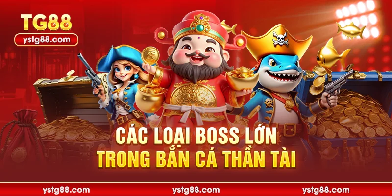 Bắn Cá Thần Tài - Game Săn Cá Đổi Thưởng Đỉnh Cao TG88 3 Các loại boss lớn trong bắn cá thần tài
