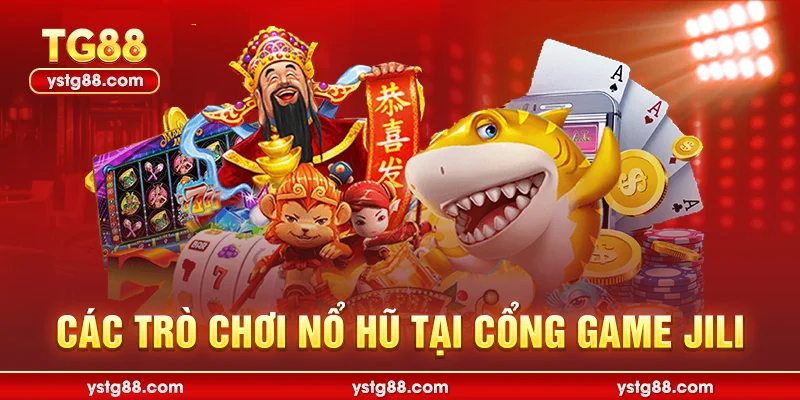 JILI TG88: Sảnh game nổ hũ và bắn cá uy tín hàng đầu 2025 2 Các trò chơi nổ hũ tại cổng game jili