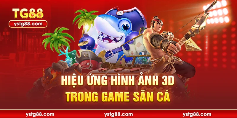 Bắn Cá Thần Tài - Game Săn Cá Đổi Thưởng Đỉnh Cao TG88 2 Hiệu ứng hình ảnh 3D trong game săn cá